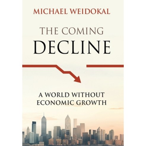 (영문도서) The Coming Decline: A World Without Economic Growth Hardcover, ISA (International Strategi..., English, 9798990452503