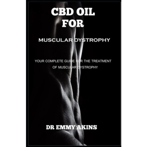 CBD Oil for Muscular Dystrophy: Your Complete Guide for the Treatment of Muscular Dystrophy Paperback, Independently Published