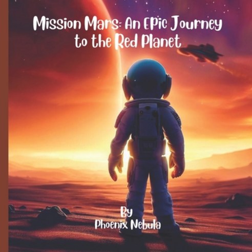 (영문도서) Mission Mars: An Epic Journey to the Red Planet Paperback, Independently Published, English, 9798390699867