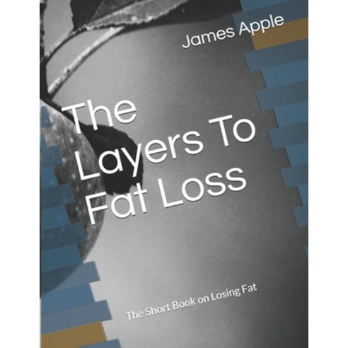 (영문도서) The Layers To Fat Loss: The Short Book on Losing Fat Paperback, Independently Published, English, 9781794440050