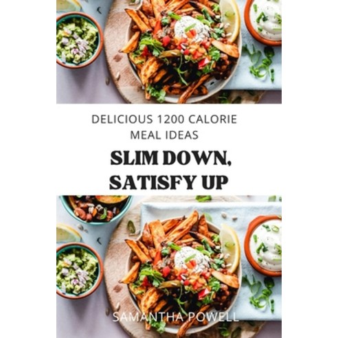 (영문도서) Slim Down Satisfy Up: Delicious 1200 Calorie Meal Ideas Paperback, Independently Published, English, 9798375485898
