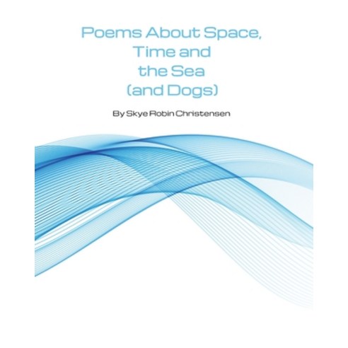 (영문도서) Poems About Space Time and the Sea (and Dogs) Paperback, Independently Published, English, 9798512571965
