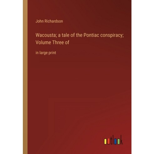 (영문도서) Wacousta; a tale of the Pontiac conspiracy; Volume Three of: in large print Paperback, Outlook Verlag, English, 9783368336240