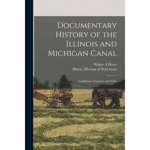(영문도서) Documentary History of the Illinois and Michigan Canal: Legislation Litigation and Titles Paperback, Hassell Street Press, English, 9781015096394