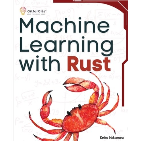 (영문도서) Machine Learning with Rust: A practical attempt to explore Rust and its libraries across popu... Paperback, Gitforgits, English, 9788119177936