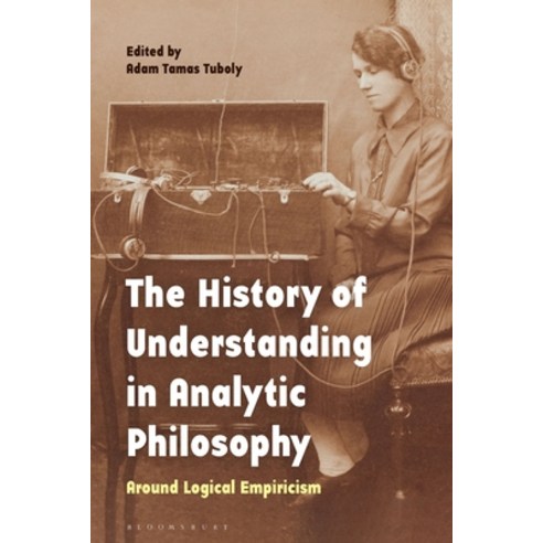 (영문도서) The History of Understanding in Analytic Philosophy: Around Logical Empiricism Paperback, Bloomsbury Academic, English, 9781350290266