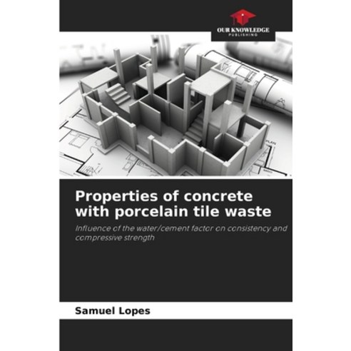 (영문도서) Properties of concrete with porcelain tile waste Paperback, Our Knowledge Publishing, English, 9786206847663
