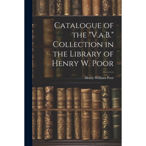 (영문도서) Catalogue of the "V.a.B." Collection in the Library of Henry W. Poor Paperback, Legare Street Press, English, 9781021900173
