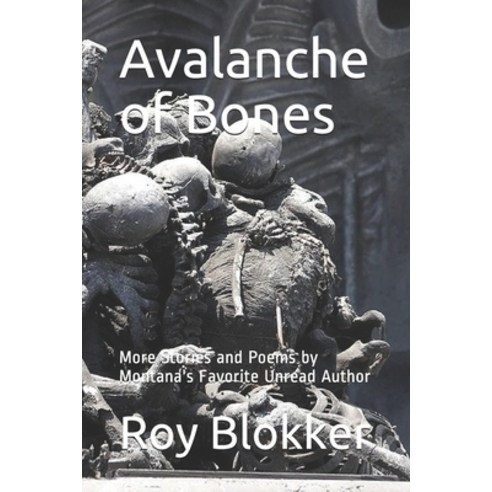 Avalanche of Bones: More Stories and Poems by Montana''s Favorite Unread Author Paperback, Independently Published
