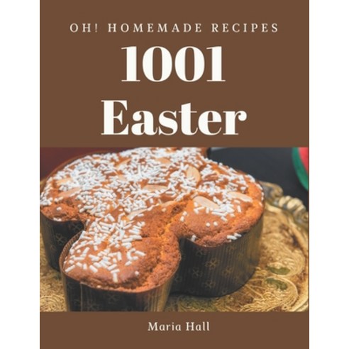Oh! 1001 Homemade Easter Recipes: A Homemade Easter Cookbook for All Generation Paperback, Independently Published, English, 9798697632369