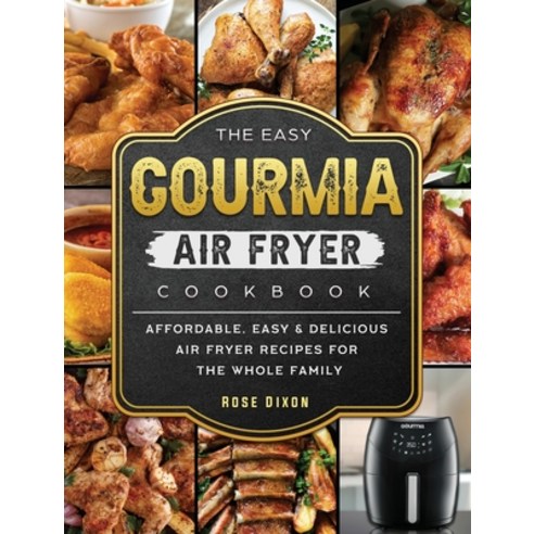 (영문도서) The Easy Gourmia Air Fryer Cookbook: Affordable Easy & Delicious Air Fryer Recipes for the W... Hardcover, Rose Dixon, English, 9781802447033