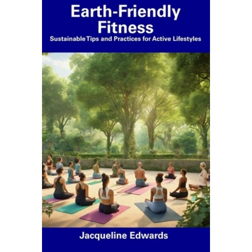 (영문도서) Earth-Friendly Fitness: Sustainable Tips and Practices for Active Lifestyles Paperback, Independently Published, English, 9798857198223