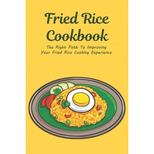 (영문도서) Fried Rice Cookbook: The Right Path To Improving Your Fried Rice Cooking Experience: Fried Ri... Paperback, Independently Published, English, 9798532120853
