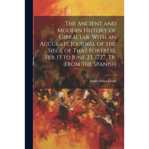 (영문도서) The Ancient and Modern History of Gibraltar. With an Accurate Journal of the Siege of That Fo... Paperback, Legare Street Press, English, 9781021260147
