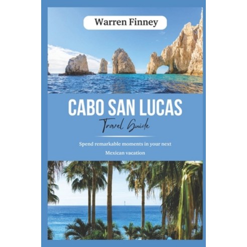 (영문도서) Cabo San Lucas Tour Guide: Spend remarkable moments in your next Mexican vacation Paperback, Independently Published, English, 9798326115157