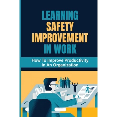 (영문도서) Learning Safety Improvement In Work: How To Improve Productivity In An Organization: Workplac... Paperback, Independently Published, English, 9798543223635