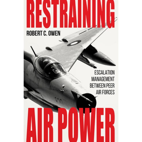 (영문도서) Restraining Air Power: Escalation Management Between Peer Air Forces Hardcover, University Press of Kentucky, English, 9780813196015