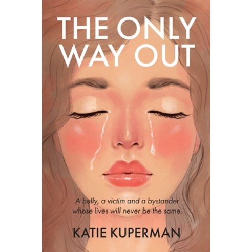 (영문도서) The Only Way Out: A bully a victim and a bystander whose lives will never be the same Paperback, Katie Kuperman, English, 9781738849628