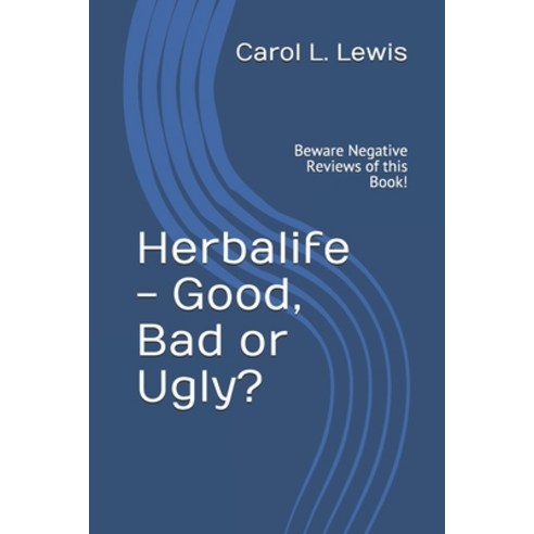 Herbalife - Good Bad or Ugly?: Beware Negative Reviews of this Book! Paperback, Independently Published