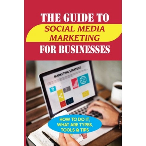 (영문도서) The Guide To Social Media Marketing For Businesses: How To Do It What Are Types Tools & Tip... Paperback, Independently Published, English, 9798545801824