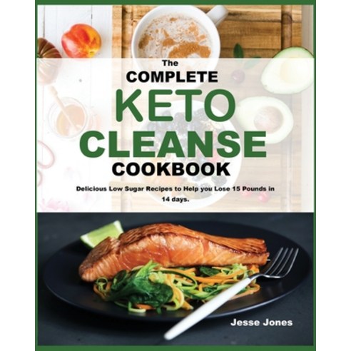 (영문도서) The Complete Keto Cleanse Cookbook: Delicious Low Sugar Recipes to Help you Lose 15 Pounds in... Paperback, Steveonyeka, English, 9781956677065