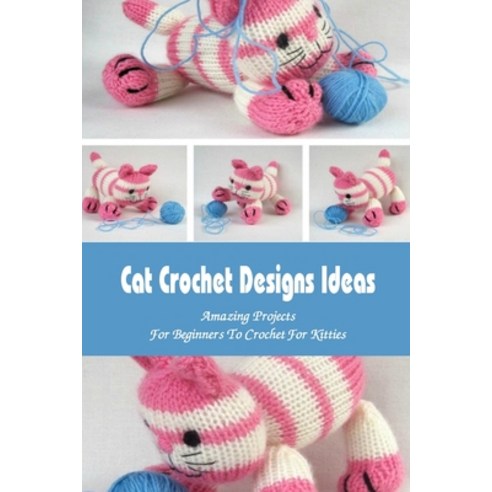 (영문도서) Cat Crochet Designs Ideas: Amazing Projects For Beginners To Crochet For Kitties Paperback, Independently Published, English, 9798418630148