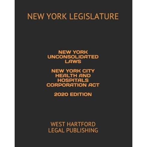 New York Unconsolidated Laws New York City Health and Hospitals Corporation ACT 2020 Edition: West H... Paperback, Independently Published