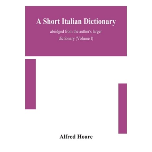A short Italian dictionary; abridged from the author''s larger dictionary (Volume I) Paperback, Alpha Edition