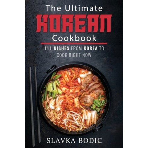The Ultimate Korean Cookbook: 111 Dishes From Korea To Cook Right Now Paperback, Independently Published, English, 9798574705445