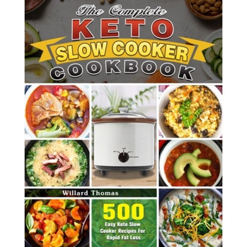 The Complete Keto Slow Cooker Cookbook: 500 Easy Keto Slow Cooker Recipes For Rapid Fat Loss Paperback, Willard Thomas