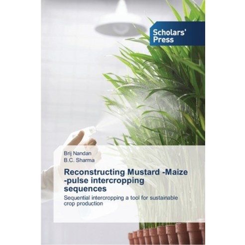 Reconstructing Mustard -Maize -pulse intercropping sequences Paperback, Scholars'' Press