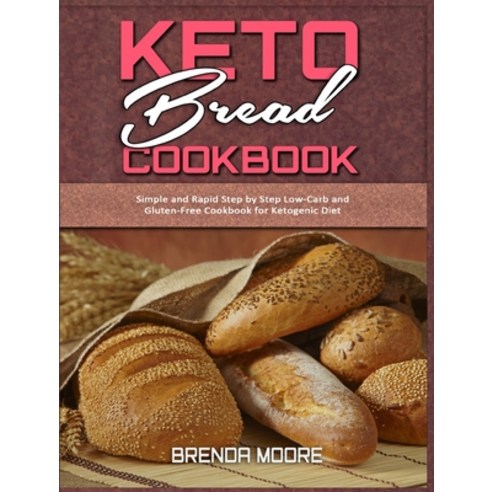 Keto Bread Cookbook: Simple and Rapid Step by Step Low-Carb and Gluten-Free Cookbook for Ketogenic Diet Hardcover, Brenda Moore, English, 9781914359422