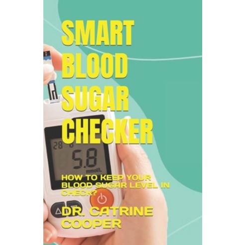 (영문도서) Smart Blood Sugar Checker: How to Keep Your Blood Sugar Level in Check? Paperback, Independently Published, English, 9798376127865
