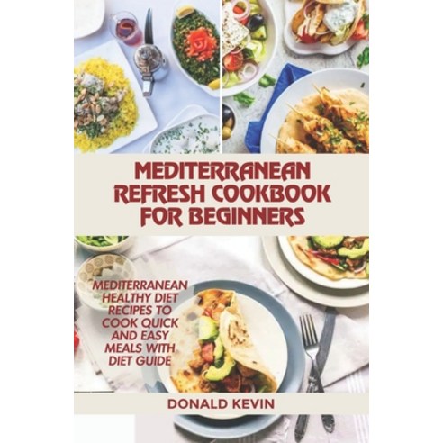 (영문도서) Mediterranean Refresh Cookbook for Beginners: Mediterranean healthy diet recipes to cook quic... Paperback, Independently Published, English, 9798416886431