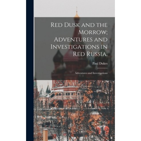 (영문도서) Red Dusk and the Morrow; Adventures and Investigations in Red Russia.: Adventures and Investi... Hardcover, Legare Street Press, English, 9781015665347
