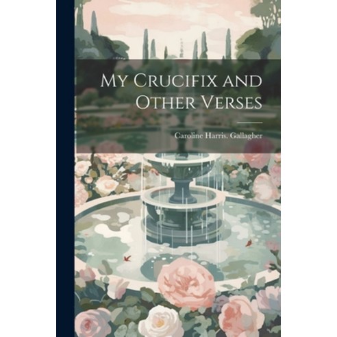 (영문도서) My Crucifix and Other Verses Paperback, Legare Street Press, English, 9781022757936