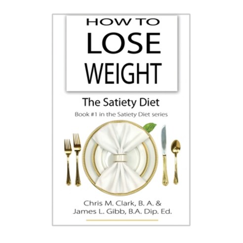 How to Lose Weight - The Satiety Diet Paperback, Quillpen Pty Ltd T/A Leaves of Gold Press