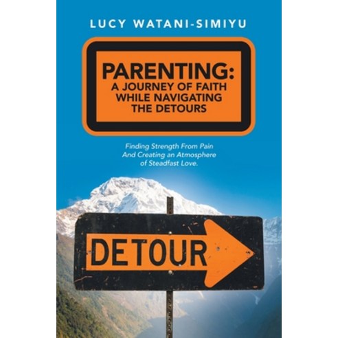 (영문도서) Parenting: a Journey of Faith While Navigating the Detours: Finding Strength from Pain and Cr... Paperback, WestBow Press, English, 9781664240667