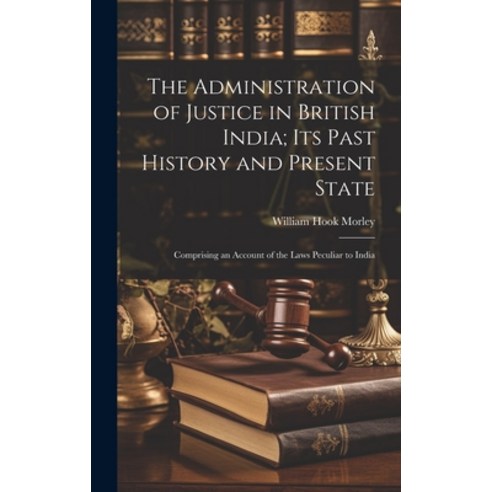 (영문도서) The Administration of Justice in British India; Its Past History and Present State: Comprisin... Hardcover, Legare Street Press, English, 9781019755945