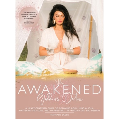 The Awakened Goddess Detox: A Heart-Centered Guide to Detoxing Body Mind & Soul Mastering Self-Lov... Hardcover, Awakened Goddess LLC