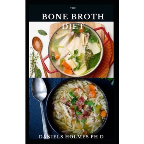 The Bone Broth Diet: Delicious Bone Broth Recipe To Lose Weight Support Gut Health Metabolism Lea... Paperback, Independently Published, English, 9798688640380