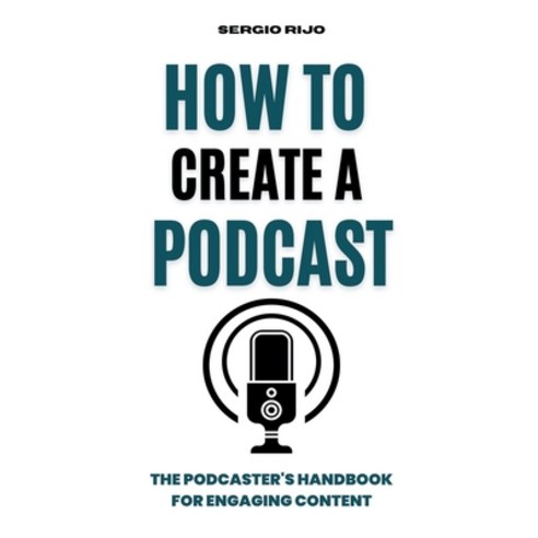 (영문도서) How to Create a Podcast: The Podcaster''s Handbook for Engaging Content Paperback, Sergio Rijo, English, 9798223338093