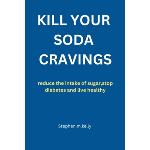 (영문도서) Kill Your Soda Cravings: reduce the intake of sugar stop diabetes and live healthy Paperback, Independently Published, English, 9798883802347