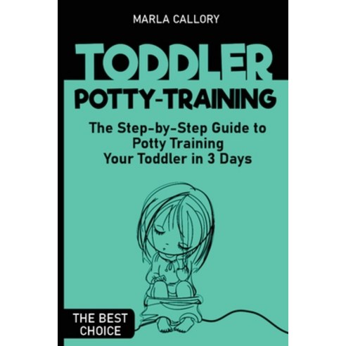(영문도서) Toddler Potty-Training: The Step-by-Step Guide to Potty Training Your Toddler in 3 Days Paperback, Marla Callory, English, 9781802936766