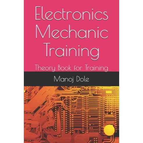 Electronics Mechanic Training: Theory Book for Training Paperback, Independently Published, English, 9798722620699