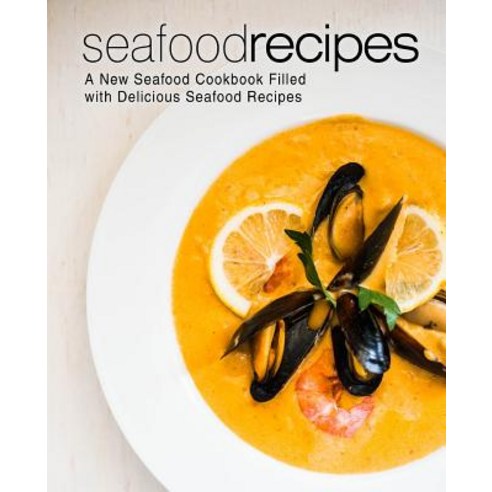 (영문도서) Seafood Recipes: A New Seafood Cookbook Filled with Delicious Seafood Recipes Paperback, Createspace Independent Pub..., English, 9781545369548