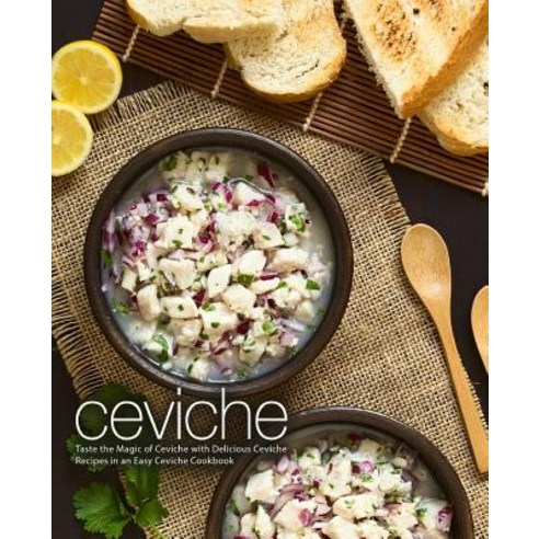Ceviche: Taste the Magic of Ceviche with Delicious Ceviche Recipes in an Easy Ceviche Cookbook Paperback, Createspace Independent Pub..., English, 9781724269706