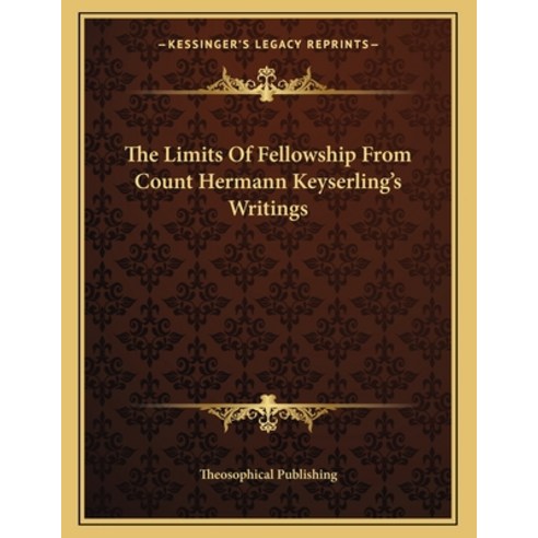 The Limits of Fellowship from Count Hermann Keyserling''s Writings Paperback, Kessinger Publishing, English, 9781163059333