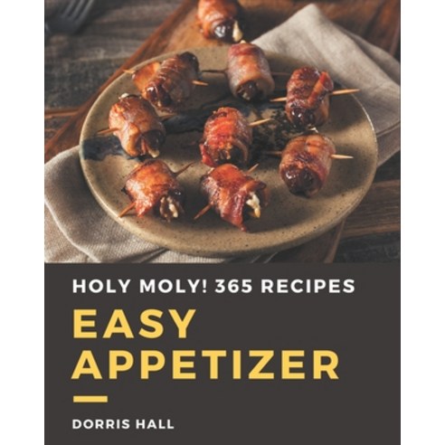 Holy Moly! 365 Easy Appetizer Recipes: I Love Easy Appetizer Cookbook! Paperback, Independently Published, English, 9798694321303