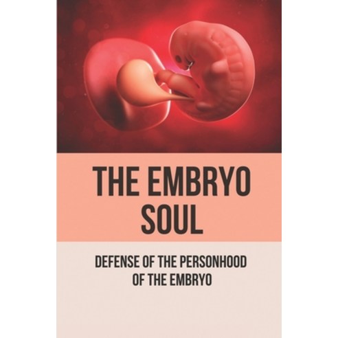 (영문도서) The Embryo Soul: Defense Of The Personhood Of The Embryo: The Dignity Of The Embryo Paperback, Independently Published, English, 9798518756403